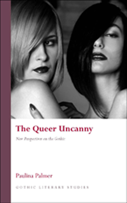 The Queer Uncanny: New Perspectives on the Gothic - Palmer, Paulina