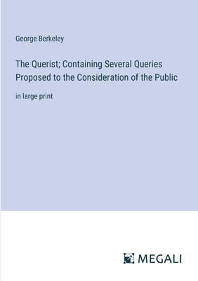 The Querist; Containing Several Queries Proposed to the Consideration of the Public: in large print - Berkeley, George