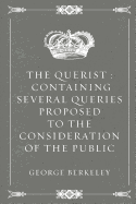 The Querist: Containing Several Queries Proposed to the Consideration of the Public