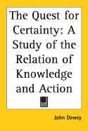 The Quest for Certainty: A Study of the Relation of Knowledge and Action