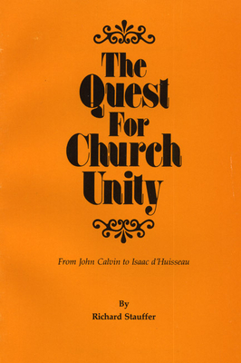 The Quest for Church Unity: From John Calvin to Isaac d'Huisseau - Stauffer, Richard