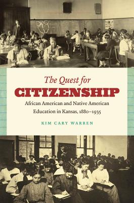 The Quest for Citizenship: African American and Native American Education in Kansas, 1880-1935 - Warren, Kim Cary