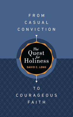 The Quest for Holiness-From Casual Conviction to Courageous Faith - Long, David C