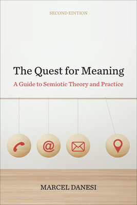The Quest for Meaning: A Guide to Semiotic Theory and Practice, Second Edition - Danesi, Marcel