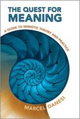 The Quest for Meaning: A Guide to Semiotic Theory and Practice - Danesi, Marcel, PH.D.