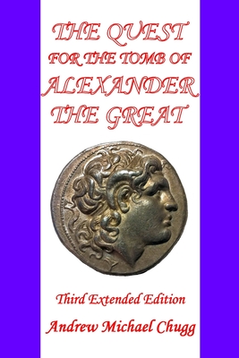 The Quest for the Tomb of Alexander the Great: Third Extended Edition - Chugg, Andrew Michael