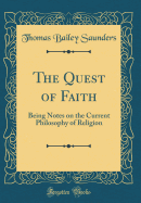 The Quest of Faith: Being Notes on the Current Philosophy of Religion (Classic Reprint)