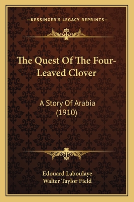 The Quest of the Four-Leaved Clover: A Story of Arabia (1910) - Laboulaye, Edouard, and Field, Walter Taylor