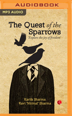The Quest of the Sparrows: Explore the Joy of Freedom - Sharma, Kartik, and Sharma, Ravi 'nirmal', and Pinto, Siddhanta (Read by)