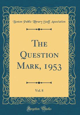 The Question Mark, 1953, Vol. 8 (Classic Reprint) - Association, Boston Public Library Staff