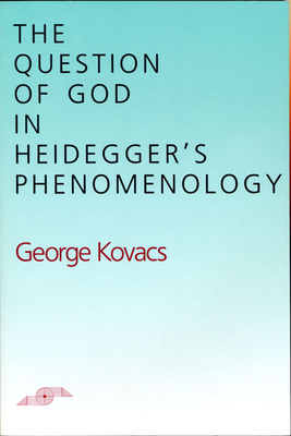 The Question of God in Heidegger's Phenomenology - Kovacs, George, M.D.