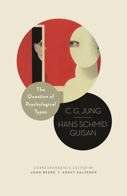 The Question of Psychological Types: The Correspondence of C. G. Jung and Hans Schmid-Guisan, 1915-1916 - Jung, C G, and Schmid-Guisan, Hans, and Beebe, John (Editor)