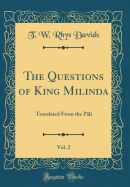 The Questions of King Milinda, Vol. 2: Translated from the Pali (Classic Reprint)