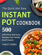 The Quick And Easy Instant Pot Cookbook: 500 Effortless And Easy Recipes For Family And Friends