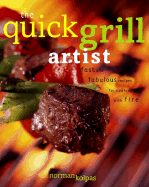 The Quick Grill Artist: Fast and Fabulous Recipes for Cooking with Fire