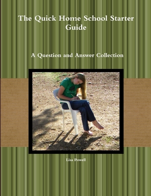 The Quick Home School Starter Guide: A Question and Answer Collection - Powell, Lisa