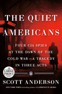 The Quiet Americans: Four CIA Spies at the Dawn of the Cold War--A Tragedy in Three Acts