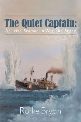 The Quiet Captain: An Irish Seaman in War and Peace - Bryan, Rorke