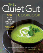 The Quiet Gut Cookbook: 135 Easy Low-Fodmap Recipes to Soothe Symptoms of Ibs, Ibd, and Celiac Disease