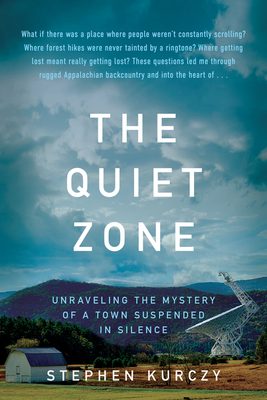 The Quiet Zone: Unraveling the Mystery of a Town Suspended in Silence - Kurczy, Stephen