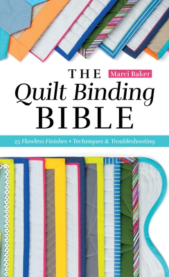 The Quilt Binding Bible: 25 Flawless Finishes; Techniques & Troubleshooting - Baker, Marci