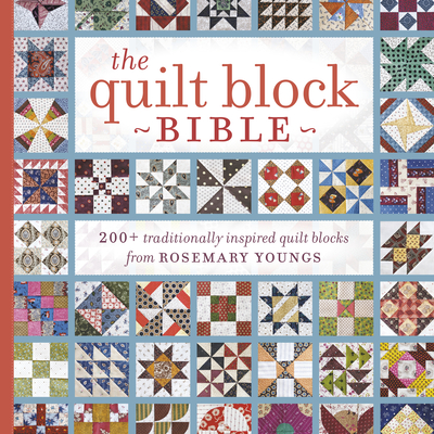 The Quilt Block Bible: 200+ Traditionally Inspired Quilt Blocks from Rosemary Youngs - Youngs, Rosemary