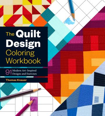 The Quilt Design Coloring Workbook: 91 Modern Art-Inspired Designs and Exercises - Knauer, Thomas