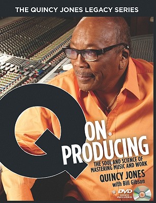 The Quincy Jones Legacy Series: Q on Producing: The Soul and Science of Mastering Music and Work - Gibson, Bill, and Jones, Quincy