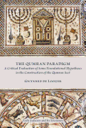 The Qumran Paradigm: A Critical Evaluation of Some Foundational Hypotheses in the Construction of the Qumran Sect