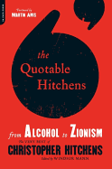 The Quotable Hitchens: From Alcohol to Zionism--The Very Best of Christopher Hitchens
