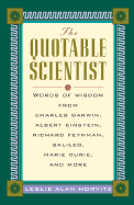 The Quotable Scientist: Words of Wisdom from Charles Darwin, Albert Einstein, Richard Feyman, Galileo, Marie Curie, Rene Descartes, and More