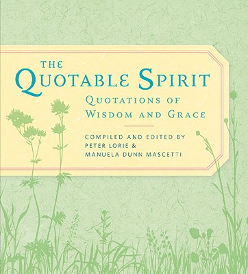 The Quotable Spirit: Quotations of Wisdom and Grace - Lorie, Peter (Editor), and Dunn Mascetti, Manuela (Editor)