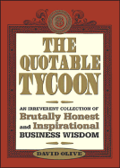 The Quotable Tycoon: An Irreverent Collection of Brutally Honest and Inspirational Business Wisdom