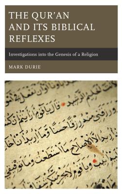 The Qur'an and Its Biblical Reflexes: Investigations into the Genesis of a Religion - Durie, Mark