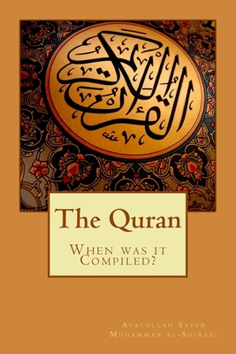 The Quran When was it Compiled? - Al-Shirazi, Ayatollah Sayed Muhammad