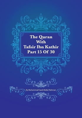 The Quran With Tafsir Ibn Kathir Part 15 of 30: Al Israa 001 To Al Kahf 074 - Abdul-Rahman, Muhammad Saed