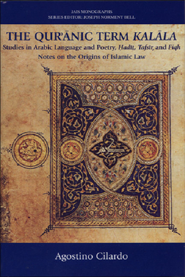 The Qur'anic Term Kalala: Studies in Arabic Language and Poetry, Hadit, Tafsir, and Fiqh: Notes on the Origins of Islamic Law - Cilardo, Agostino