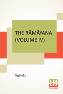 The R m yana (Volume IV): Kishkindh  K ndam. Translated Into English Prose From The Original Sanskrit Of Valmiki. Edited By Manmatha Nath Dutt. In Seven Volumes, Vol. IV.