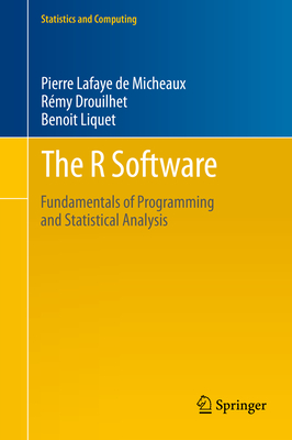 The R Software: Fundamentals of Programming and Statistical Analysis - Lafaye De Micheaux, Pierre, and Drouilhet, Rmy, and Liquet, Benoit