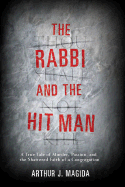 The Rabbi and the Hit Man: A True Tale of Murder, Passion, and the Shattered Faith of a Congregation