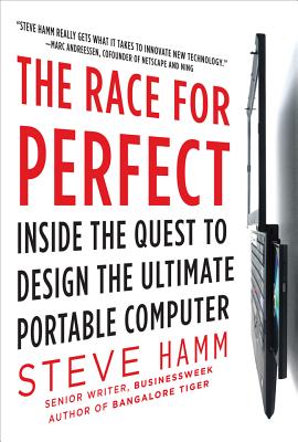 The Race for Perfect: Inside the Quest to Design the Ultimate Portable Computer - Hamm, Steve