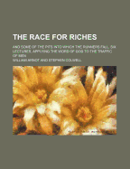 The Race for Riches: and Some of the Pits Into Which the Runners Fall. Six Lectures, Applying the Word of God to the Traffic of Men