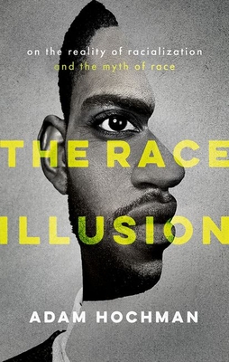 The Race Illusion: On the Reality of Racialization and the Myth of Race - Hochman, Adam