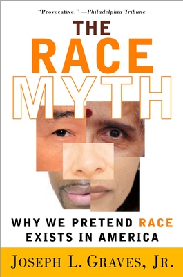 The Race Myth: Why We Pretend Race Exists in America - Graves, Joseph