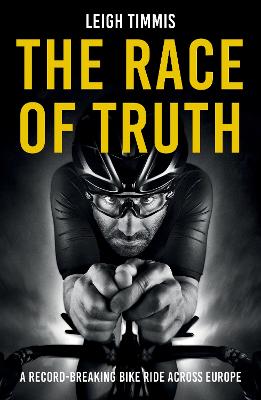 The Race of Truth: A Record-Breaking Bike Ride Across Europe - Timmis, Leigh