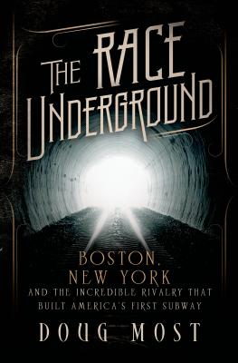 The Race Underground: Boston, New York, and the Incredible Rivalry That Built America's First Subway - Most, Doug