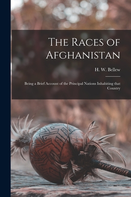 The Races of Afghanistan: Being a Brief Account of the Principal Nations Inhabiting That Country - Bellew, H W (Henry Walter) 1834-18 (Creator)