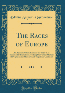 The Races of Europe: An Account Which Removes the Padlock of Technicality from the Absorbing Story of the Mixture of Peoples in the Most Densely Populated Continent (Classic Reprint)