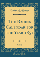 The Racing Calendar for the Year 1851, Vol. 62 (Classic Reprint)
