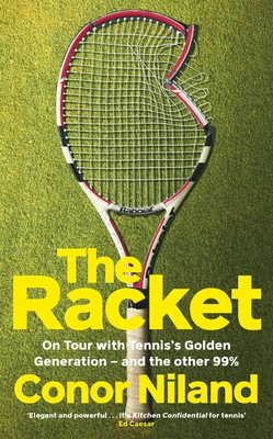 The Racket: On Tour with Tennis's Golden Generation - and the other 99% - Niland, Conor